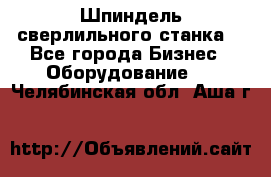 Шпиндель сверлильного станка. - Все города Бизнес » Оборудование   . Челябинская обл.,Аша г.